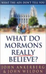 What Do Mormons Really Believe?: What The Ads Don't Tell You - John Ankerberg, John Weldon