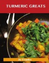 Turmeric Greats: Delicious Turmeric Recipes, The Top 100 Turmeric Recipes - Jo Franks