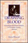 Drawing Blood: Technology and Disease Identity in Twentieth-Century America - Keith Wailoo