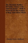 The Decisive Battles of India - From 1746-1849 Inclusive - With a Portrait of the Author, a Map, and Three Plans - George Bruce Malleson