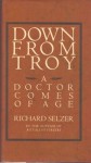 Down from Troy: A Doctor Comes of Age - Richard Selzer