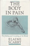 The Body in Pain: The Making and Unmaking of the World - Elaine Scarry