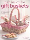 Decorating Gift Baskets: 35 Projects to Make Plus Ideas to Inspire for Baskets, Boxes, and More - Catherine Woram