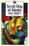 Scrub Dog of Alaska (Walter Morey Adventure Library) - Walt Morey, Fredrika Spillman