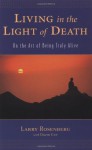 Living in the Light of Death: On the Art of Being Truly Alive - Larry Rosenberg, David Guy