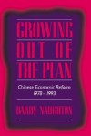 Growing Out of the Plan: Chinese Economic Reform, 1978-1993 - Barry Naughton