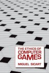 The Ethics of Computer Games - Miguel Sicart