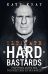 Ultimate Hard Bastards: The Truth About the Toughest Men in the World - Kate Kray