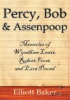 Percy, Bob & Assenpoop: Memories of Wyndham Lewis, Robert Frost, & Ezra Pound - Elliott Baker