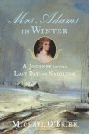 Mrs Adams in Winter A Journey in the Last Days of Napoleon [HC,2010] - Michael O'Brien