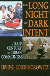 The Long Night of Dark Intent: A Half Century of Cuban Communism - Irving Louis Horowitz