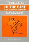 To the East from Istanbul to Indonesia (Travellers Survival Kit) - Emily Hatchwell