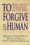 To Forgive Is Human: How to Put Your Past in the Past - Michael E. McCullough, Everett L. Worthington Jr., Steven J. Sandage