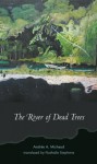 The River of Dead Trees - Andree A. Michaud, Nathalie Stephens