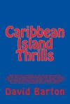 Caribbean Island Thrills: Tony Bartoni's Hooked on the Excitement of the Illegal, and Women Get Hooked on Him. on the Island of St. Lucia He Temporarily Escapes His Mildly Criminal Past, Filling His Live with Sailing, Women, Treasure Diving, Women, Smu... - David Barton