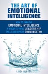 The Art of Emotional Intelligence: How to Improve Emotional Intelligence in order to Hone Leadership Skills and Improve Communication (Leadership & Communication) - Linda Hudson