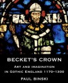 Becket�s Crown: Art and Imagination in Gothic England 1170-1300 - Paul Binski