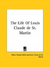 The Life of Louis Claude de St. Martin - Arthur Edward Waite, Louis Claude de Saint-Martin