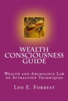 Wealth Consciousness Guide - Wealth and Abundance Law of Attraction Techniques - Leo E. Forrest