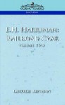 E.H. Harriman: Railroad Czar, Vol. 2 - George Kennan