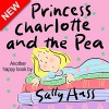 Children's Books: PRINCESS CHARLOTTE AND THE PEA (Adorable Rhyming Bedtime Story/Picture Book, About Caring for the Feelings of Others, for Beginner Readers, with 40 Illustrations, Ages 2-8) - Sally Huss
