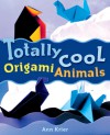 Totally Cool Origami Animals - Ann Kristen Krier, Mickey Baskett