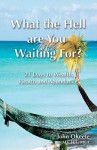 What the Hell Are You Waiting For?: 21 Days to Wealth, Health and Abundance - John O'Keefe