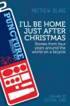 I'll Be Home Just After Christmas: Stories from Four Years on a Bicycle - Matthew Blake