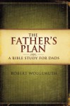 The Father's Plan: A Bible Study for Dads - Robert Wolgemuth