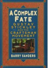 A Complex Fate: Gustav Stickley and the Craftsman Movement - Barry Sanders