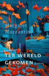 Ter wereld gekomen - Margaret Mazzantini, Miriam Bunnik, Mara Schepers