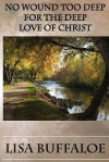 No Wound Too Deep: For the Deep Love of Christ - Lisa Buffaloe