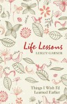 Life Lessons: Things I Wish I'd Learned Earlier: Pages from a Notebook - Lesley Garner