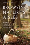 Browsing Nature's Aisles: A Year of Foraging for Wild Food in the Suburbs - Eric Brown, Wendy Brown