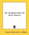 The Aboriginal Races of North America - Samuel Gardner Drake, H.L. Williams