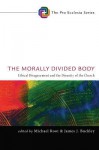 The Morally Divided Body: Ethical Disagreement and the Disunity of the Church - Michael Root, James J. Buckley