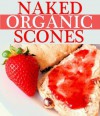 Naked Organics: Healthy, Made From Scratch Scones - Arlene Rice