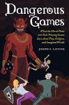 Dangerous Games: What the Moral Panic over Role-Playing Games Says about Play, Religion, and Imagined Worlds - Joseph P. Laycock