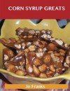 Corn Syrup Greats: Delicious Corn Syrup Recipes, The Top 100 Corn Syrup Recipes - Jo Franks