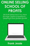 ONLINE SELLING SCHOOL OF PROFITS: Sell Stuff Online Even if You Have No Huge Capital or Experience... Teespring & Ebay Business Bundle - Frank Jessie