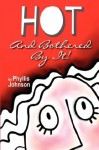 HOT And Bothered By It! - Phyllis Johnson