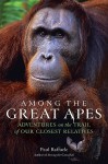 Among the Great Apes: Adventures on the Trail of Our Closest Relatives - Paul Raffaele