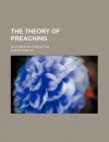 The Theory of Preaching; Lectures on Homiletics - Austin Phelps