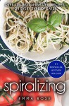 Spiralizing: Over 100 Best Spiralizer Recipes for Every Type of Eater - Emma Rose