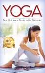 YOGA: Top 100 Yoga Poses with Pictures! (2nd Edition): Yoga, Yoga for Beginners, Yoga Poses, Yoga for Weight Loss - Anna Smith, Yoga