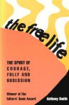 The Free Life: The Spirit of Courage, Folly, and Obsession - Anthony Smith