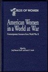 American Women in a World at War: Contemporary Accounts from World War II (The Worlds of Women Series) - Judy Barrett Litoff