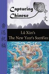 Capturing Chinese the New Year's Sacrifice: A Chinese Reader with Pinyin, Footnotes, and an English Translation to Help Break Into Chinese Literature - Lu Xun, Atula Siriwardane