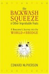 The Backwash Squeeze and Other Improbable Feats: A Newcomer's Journey into the World of Bridge - Edward McPherson