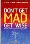 Don't Get Mad, Get Wise: Why No One Ever Makes You Angry... Ever! - Mike George